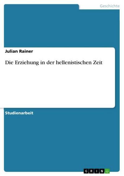 Die Erziehung in der hellenistischen Zeit - Julian Rainer