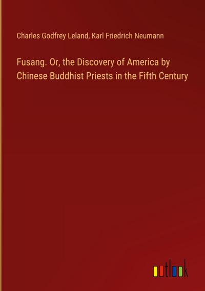 Fusang. Or, the Discovery of America by Chinese Buddhist Priests in the Fifth Century