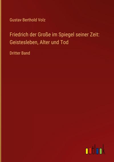 Volz, G: Friedrich der Große im Spiegel seiner Zeit: Geistes