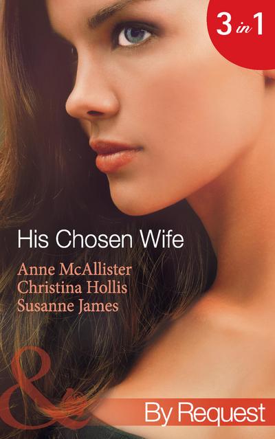 His Chosen Wife: Antonides’ Forbidden Wife / The Ruthless Italian’s Inexperienced Wife / The Millionaire’s Chosen Bride (Mills & Boon By Request)
