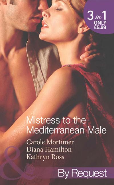 Mistress To The Mediterranean Male: The Mediterranean Millionaire’s Reluctant Mistress / The Mediterranean Billionaire’s Secret Baby / Mediterranean Boss, Convenient Mistress (Mills & Boon By Request)