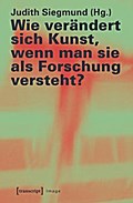 Wie verändert sich Kunst, wenn man sie als Forschung versteht?