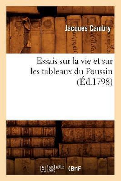 Essais Sur La Vie Et Sur Les Tableaux Du Poussin (Éd.1798)