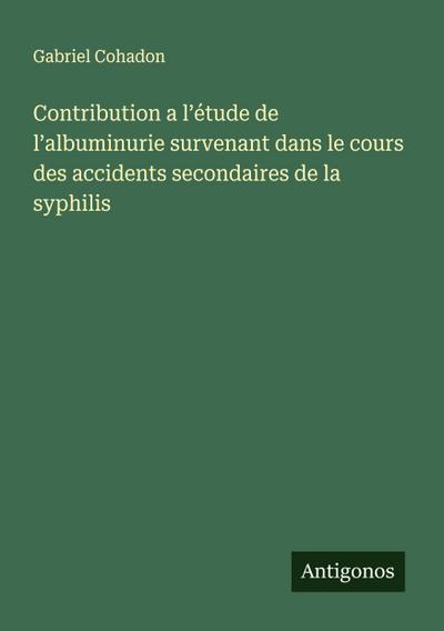 Contribution a l’étude de l’albuminurie survenant dans le cours des accidents secondaires de la syphilis