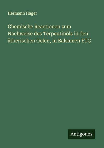 Chemische Reactionen zum Nachweise des Terpentinöls in den ätherischen Oelen, in Balsamen ETC