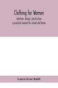 Clothing for women; selection, design, construction; a practical manual for school and home