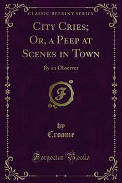 City Cries; Or, a Peep at Scenes in Town