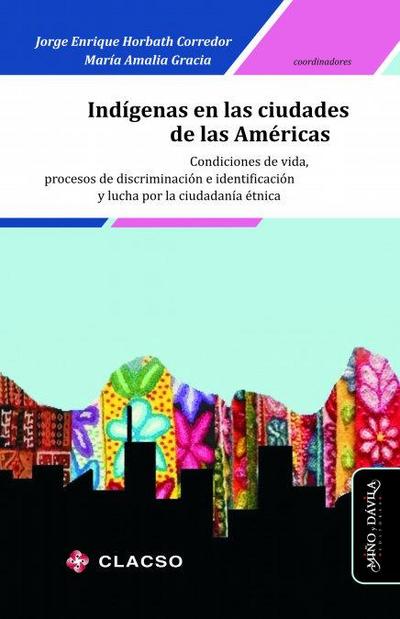 Indígenas en las ciudades de las Américas: Condiciones de vida, procesos de discriminación e identificación y lucha por la ciudadanía étnica