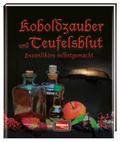 Koboldzauber und Teufelsblut: Hexenliköre selbstge