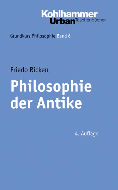 Philosophie der Antike (Grundkurs Philosophie, 6, Band 6)