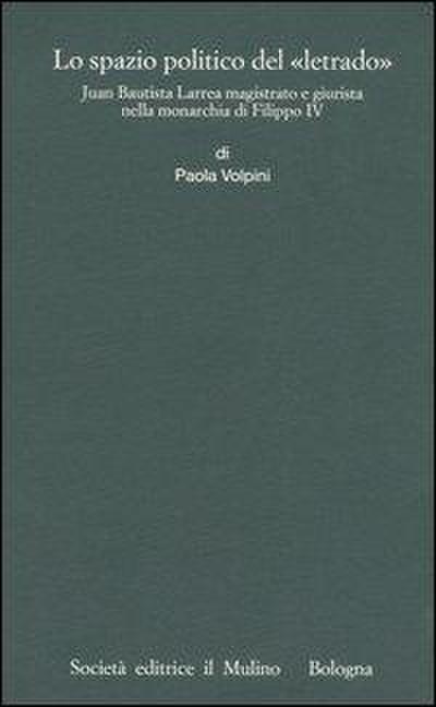 Lo spazio politico del «letrado». Juan Bautista Larrea magistrato e giurista nella monarchia di Filippo IV