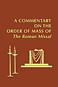 A Commentary on the Order of Mass of  The Roman Missal : A New English Translation