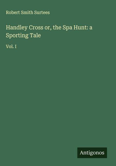 Handley Cross or, the Spa Hunt: a Sporting Tale
