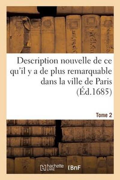 Description Nouvelle de CE Qu’il Y a de Plus Remarquable Dans La Ville de Paris. Tome 2