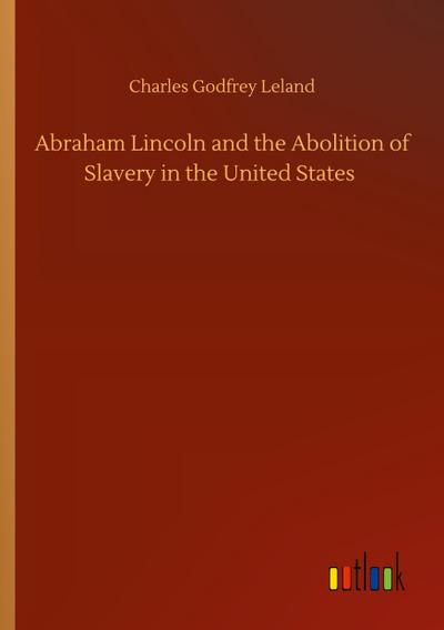Abraham Lincoln and the Abolition of Slavery in the United States