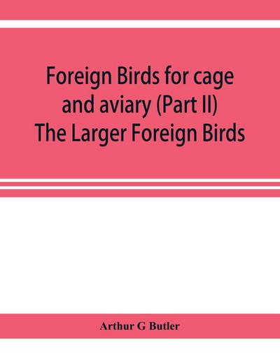 Foreign birds for cage and aviary (Part II) The Larger Foreign Birds