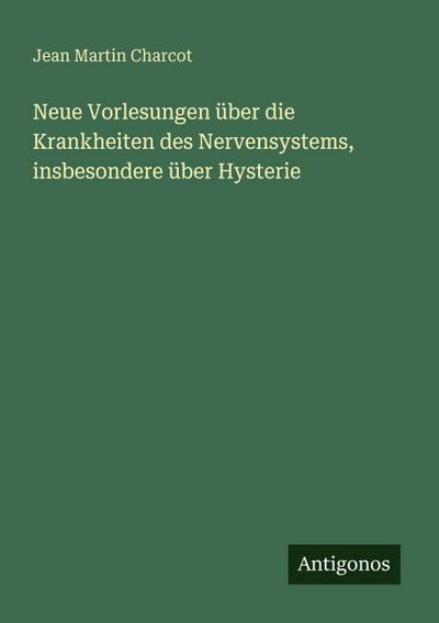 Neue Vorlesungen über die Krankheiten des Nervensystems, insbesondere über Hysterie