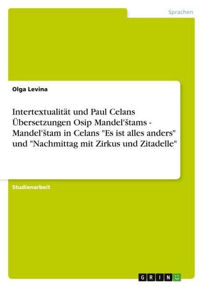 Intertextualität und Paul Celans Übersetzungen Osip Mandel’¿tams - Mandel’¿tam in Celans "Es ist alles anders" und "Nachmittag mit Zirkus und Zitadelle"