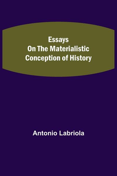 Essays on the Materialistic Conception of History