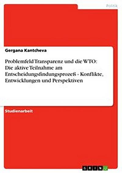 Problemfeld Transparenz und die WTO: Die aktive Teilnahme am Entscheidungsfindungsprozeß - Konflikte, Entwicklungen und Perspektiven
