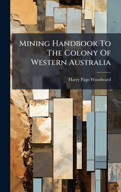 Mining Handbook To The Colony Of Western Australia