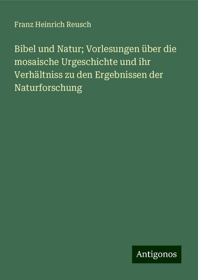 Reusch, F: Bibel und Natur; Vorlesungen über die mosaische U