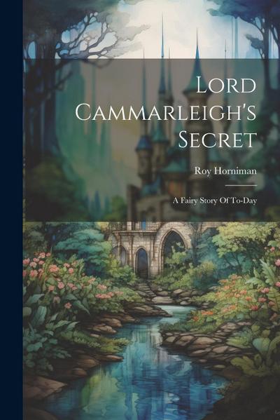 Lord Cammarleigh’s Secret: A Fairy Story Of To-day