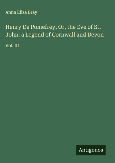 Henry De Pomefrey, Or, the Eve of St. John: a Legend of Cornwall and Devon
