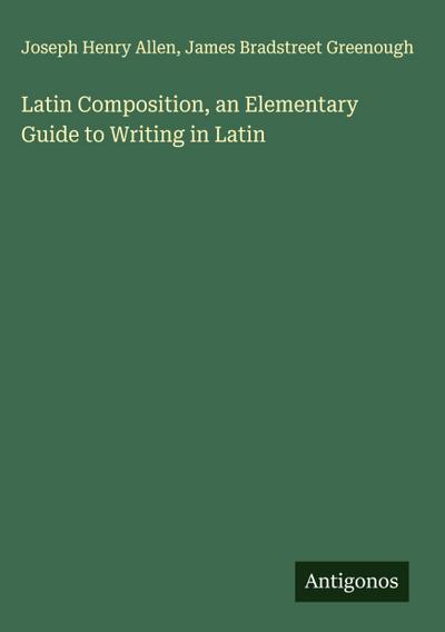 Latin Composition, an Elementary Guide to Writing in Latin