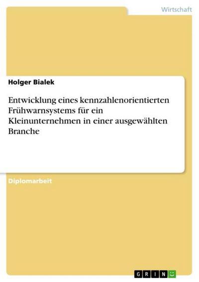 Entwicklung eines kennzahlenorientierten Frühwarnsystems für ein Kleinunternehmen in einer ausgewählten Branche - Holger Bialek