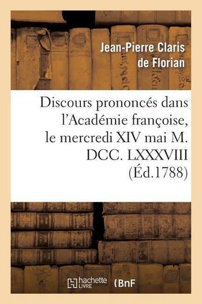 Discours Prononcés Dans l’Académie Françoise, Le Mercredi XIV Mai M. DCC. LXXXVIII