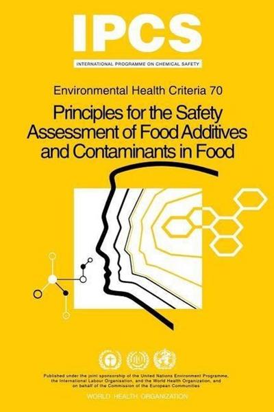 Principles for the Safety Assessment of Food Additives and Contaminants in Food - Environmental Health Criteria No 70