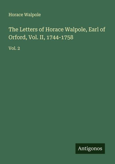 The Letters of Horace Walpole, Earl of Orford, Vol. II, 1744-1758