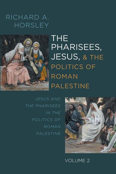 The Pharisees, Jesus, and the Politics of Roman Palestine, Volume 2