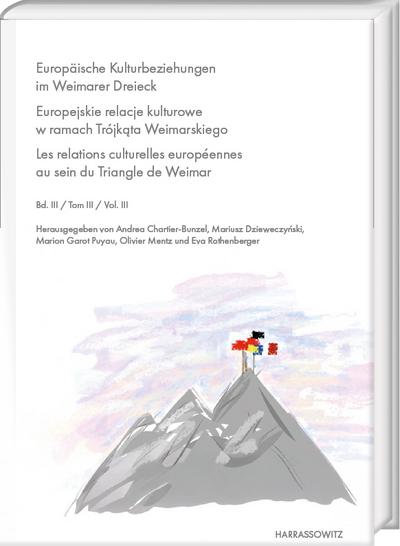 Europäische Kulturbeziehungen im Weimarer Dreieck. Europejskie relacje kulturowe w ramach Trójkata Weimarskiego Les relations culturelles européennes au sein du Triangle de Weimar