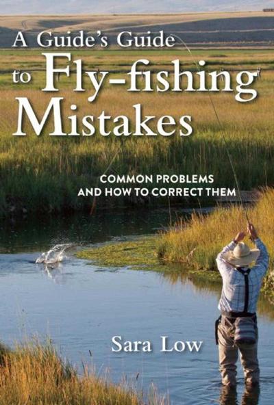 A Guide’s Guide to Fly-Fishing Mistakes