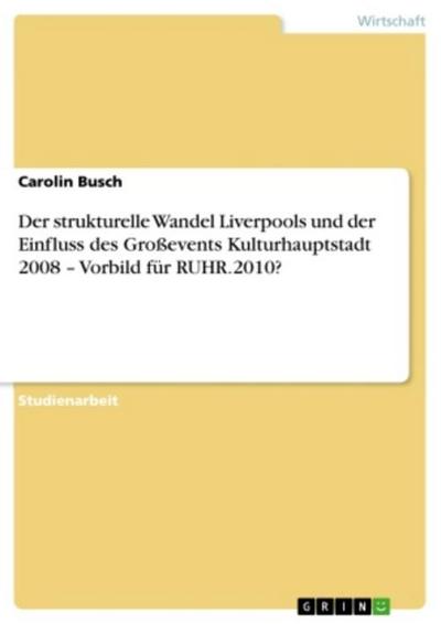 Der strukturelle Wandel Liverpools und der Einfluss des Großevents Kulturhauptstadt 2008 - Vorbild für RUHR.2010?