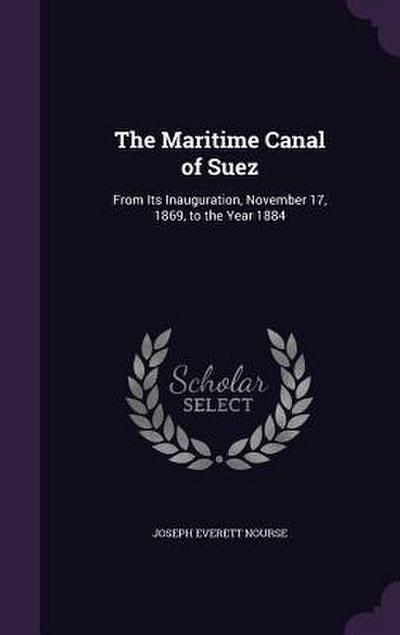 The Maritime Canal of Suez: From Its Inauguration, November 17, 1869, to the Year 1884
