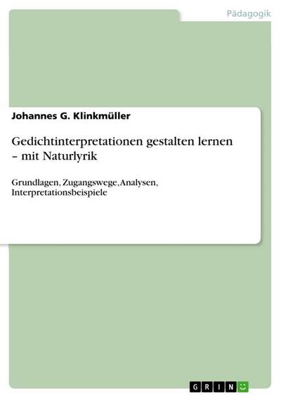 Gedichtinterpretationen gestalten lernen ¿ mit Naturlyrik - Johannes G. Klinkmüller