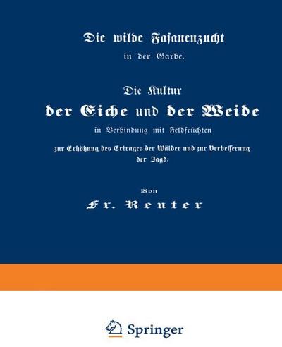 Die Kultur der Eiche und der Weide in Verbindung mit Feldfrüchten zur Erhöhung des Ertrages der Wälder und zur Verbesserung der Jagd