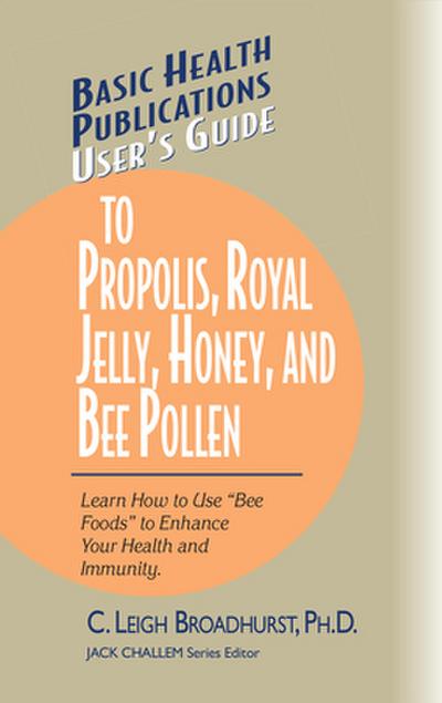 User’s Guide to Propolis, Royal Jelly, Honey, and Bee Pollen