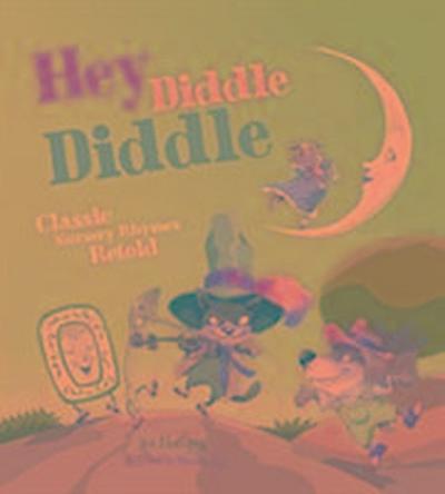 Hey Diddle Diddle: Classic Nursery Rhymes Retold