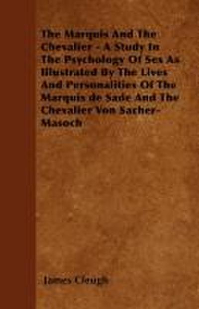 The Marquis And The Chevalier - A Study In The Psychology Of Sex As Illustrated By The Lives And Personalities Of The Marquis de Sade And The Chevalier Von Sacher-Masoch