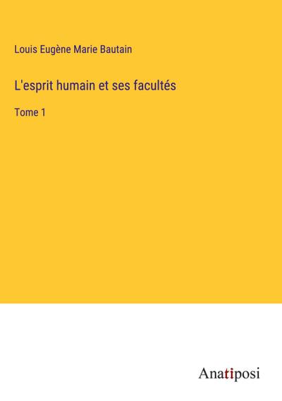 L’esprit humain et ses facultés