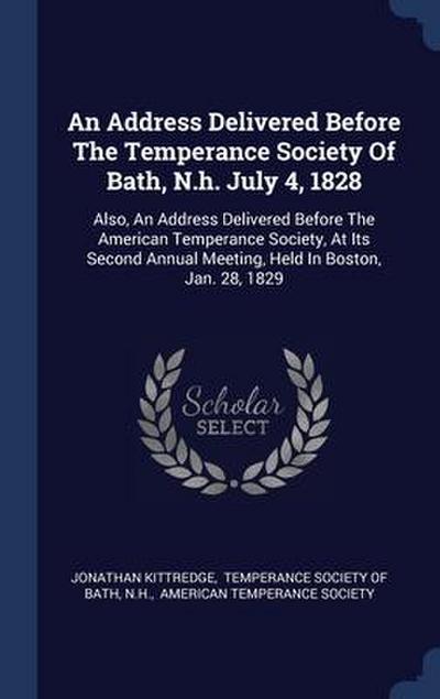 An Address Delivered Before The Temperance Society Of Bath, N.h. July 4, 1828: Also, An Address Delivered Before The American Temperance Society, At I
