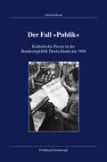 Der Fall ""Publik"". Katholische Presse in der Bundesrepublik Deutschland um 1968 (Veröffentlichungen der Kommission für Zeitgeschichte, Reihe B: Forschungen)