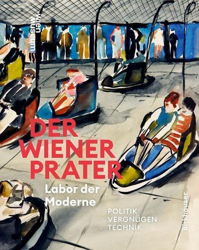 Der Wiener Prater. Labor der Moderne