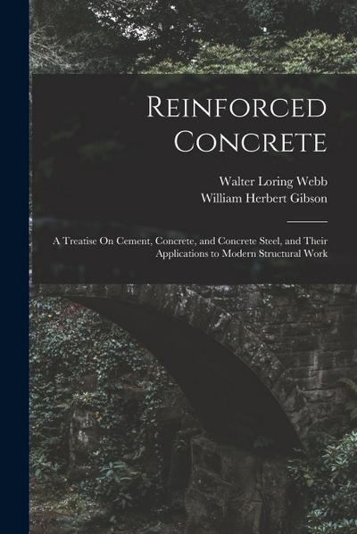 Reinforced Concrete: A Treatise On Cement, Concrete, and Concrete Steel, and Their Applications to Modern Structural Work