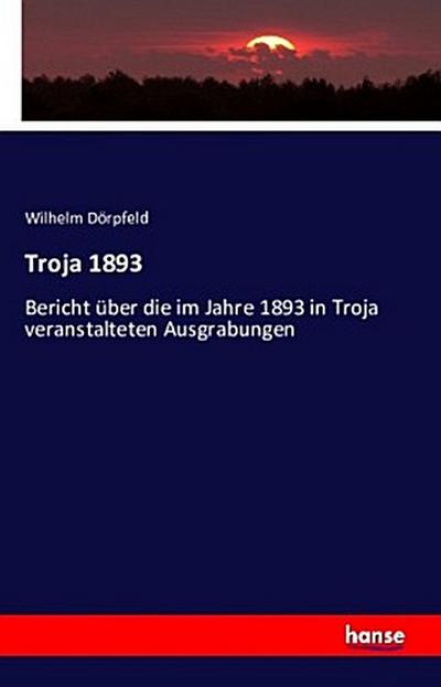 Troja 1893 - Wilhelm Dörpfeld