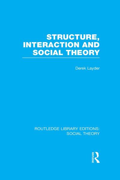 Structure, Interaction and Social Theory (RLE Social Theory)